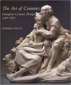 The Art of Ceramics European Ceramic Design 1500-1830 Howard Coutts Yale University Press 2001